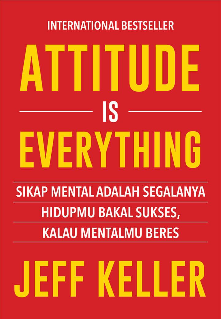 Attitude is everything : Sikap adalah segalanya hidupmu bakal sukses kalau mentalmu beres