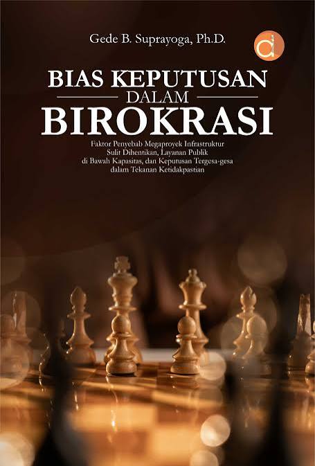 Bias Keputusan dalam Birokrasi : Faktor Penyebab Megaproyek Infrastruktur Sulit Dihentikan, Layanan Publik di Bawah Kapasitas, dan Keputusan Tergesa-gesa dalam Tekanan Ketidakpastian