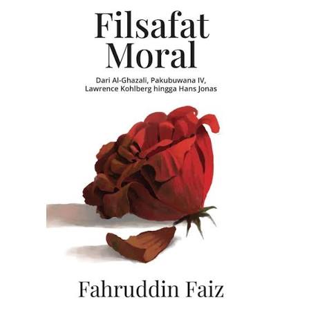 Filsafat Moral : dari Al-Ghazali, Pakubuwana IV, Lawrence Kohlberg, hingga Hans Jonas