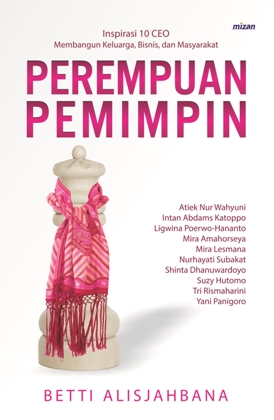 Perempuan pemimpin: Inspirasi 10 CEO membagun keluarga, bisnis, masyarakat