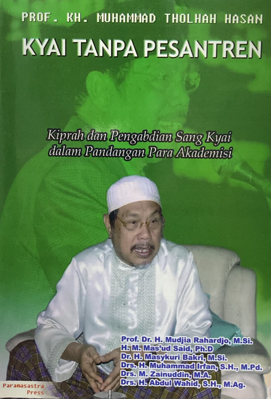 Prof. KH. Muhammad Tholhah Hasan Kyai Tanpa Pesantren : Kiprah dan Pengabdian Sang Kyai dalam Pandangan Para Akademisi