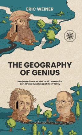 The Geography of  Genius : Menjelajahi Sumber Ide Kreatif para Genius dari Athena Kuno Hingga Sillicon Valley