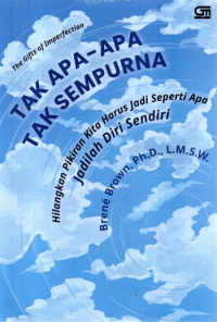 The Gifts of Imperfection Tak Apa-Apa Tak Sempurna : Hilangkan Pikiran Kita Harus Jadi Seperi Apa Jadilah Diri Sendiri