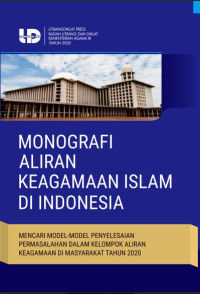 Image of Monografi Aliran Keagamaan Islam di Indonesia : Mencari Model-Model Penyelesaian Permasalahan Dalam Kelompok Aliran Keagamaan di Masyarakat Tahun 2020